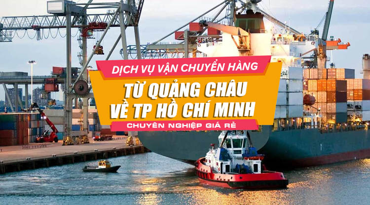 Vận chuyển hàng từ Quảng châu về TPHCM, nhờ công ty vận tải nào?